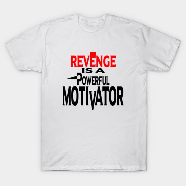 Revenge is a Powerful Motivator T-Shirt by Prime Quality Designs